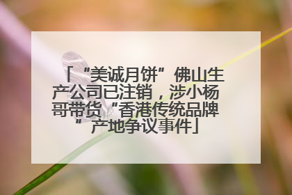 “美诚月饼”佛山生产公司已注销，涉小杨哥带货“香港传统品牌”产地争议事件