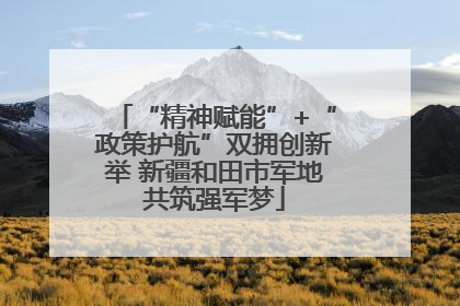“精神赋能”+“政策护航”双拥创新举 新疆和田市军地共筑强军梦