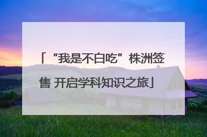 “我是不白吃”株洲签售 开启学科知识之旅