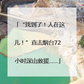 “找到了！人在这儿！”直击烟台72小时深山救援……
