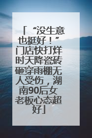 “没生意也挺好！”门店快打烊时天降瓷砖砸穿雨棚无人受伤，湖南90后女老板心态超好