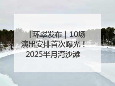 环翠发布｜10场演出安排首次曝光！2025半月湾沙滩音乐节即将举办