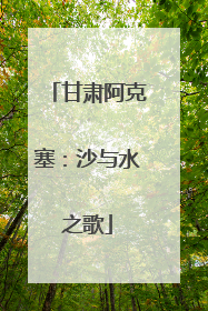 甘肃阿克塞：沙与水之歌