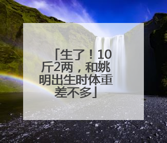 生了！10斤2两，和姚明出生时体重差不多
