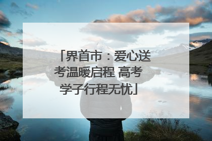界首市：爱心送考温暖启程 高考学子行程无忧