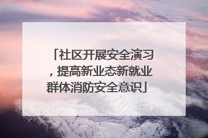 社区开展安全演习，提高新业态新就业群体消防安全意识