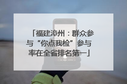 福建漳州：群众参与“你点我检”参与率在全省排名第一