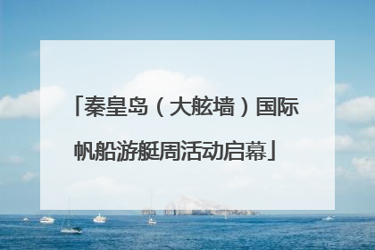 秦皇岛（大舷墙）国际帆船游艇周活动启幕