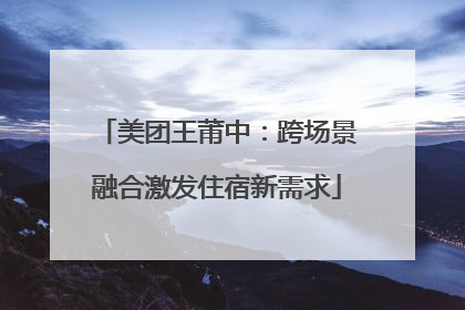 美团王莆中：跨场景融合激发住宿新需求