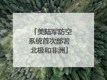 美陆军防空系统首次部署北极和非洲