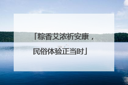 粽香艾浓祈安康，民俗体验正当时
