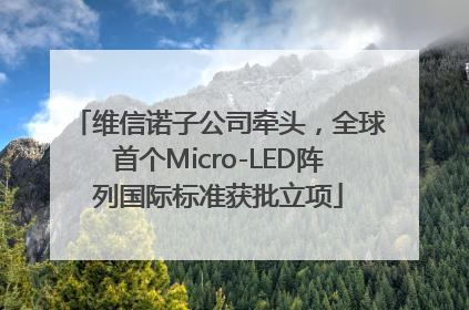 维信诺子公司牵头，全球首个Micro-LED阵列国际标准获批立项