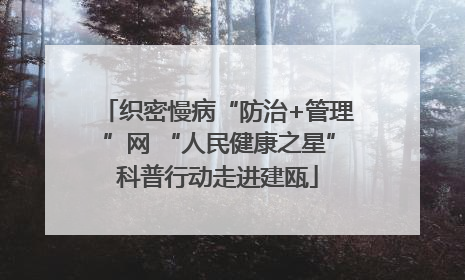 织密慢病“防治+管理”网 “人民健康之星”科普行动走进建瓯