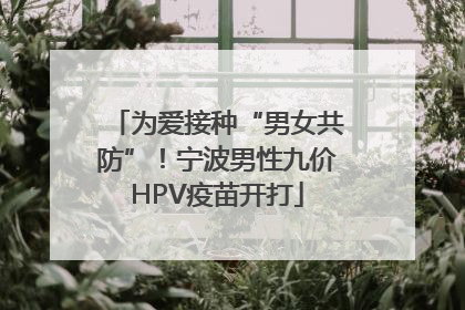 为爱接种“男女共防”！宁波男性九价HPV疫苗开打