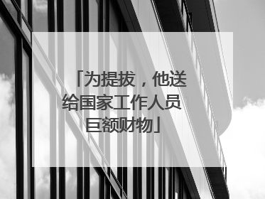 为提拔，他送给国家工作人员巨额财物