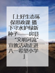 上好生态环保思政课 播下守水护绿新种子——房县“文明河流”宣教活动走进八一希望小学
