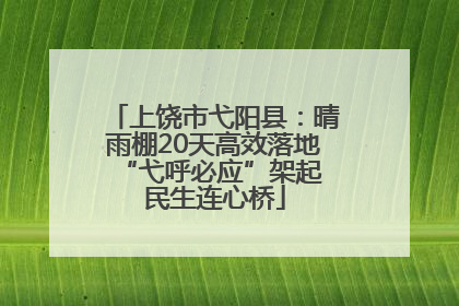 上饶市弋阳县：晴雨棚20天高效落地 “弋呼必应”架起民生连心桥