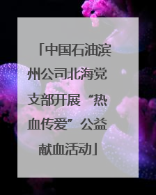中国石油滨州公司北海党支部开展“热血传爱”公益献血活动