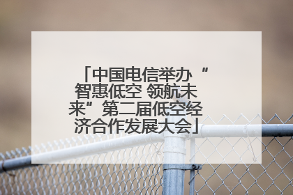 中国电信举办“智惠低空 领航未来”第二届低空经济合作发展大会