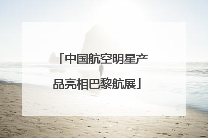 中国航空明星产品亮相巴黎航展