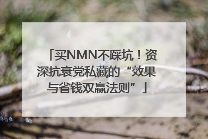 买NMN不踩坑！资深抗衰党私藏的“效果与省钱双赢法则”