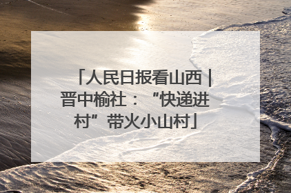 人民日报看山西｜晋中榆社：“快递进村”带火小山村