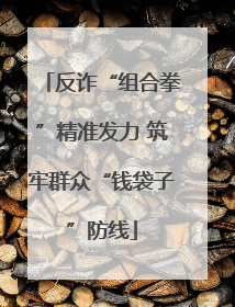 反诈“组合拳”精准发力 筑牢群众“钱袋子”防线