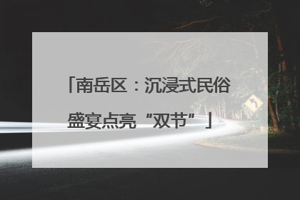 南岳区：沉浸式民俗盛宴点亮“双节”