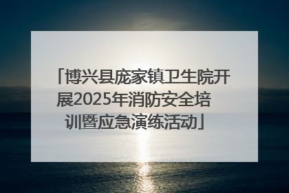 博兴县庞家镇卫生院开展2025年消防安全培训暨应急演练活动