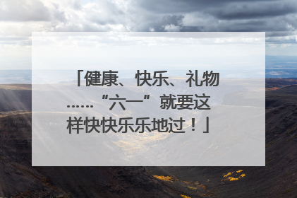 健康、快乐、礼物……“六一”就要这样快快乐乐地过！