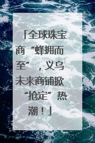 全球珠宝商“蜂拥而至”，义乌未来商铺掀“抢定”热潮！