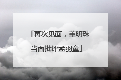 再次见面，董明珠当面批评孟羽童
