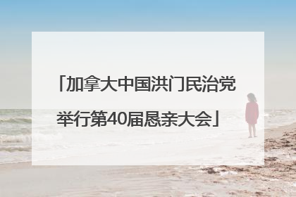 加拿大中国洪门民治党举行第40届恳亲大会