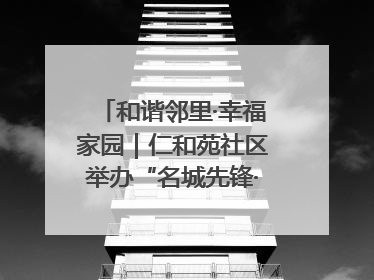 和谐邻里·幸福家园｜仁和苑社区举办“名城先锋·仁和之家”文明实践活动