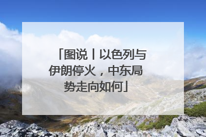 图说丨以色列与伊朗停火，中东局势走向如何