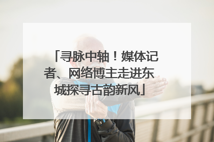 寻脉中轴！媒体记者、网络博主走进东城探寻古韵新风