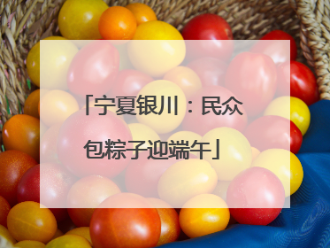 宁夏银川：民众包粽子迎端午