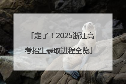 定了！2025浙江高考招生录取进程全览
