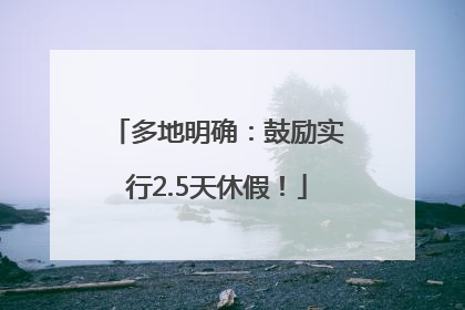 多地明确：鼓励实行2.5天休假！
