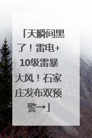 天瞬间黑了！雷电+10级雷暴大风！石家庄发布双预警→