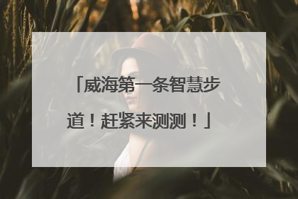 威海第一条智慧步道！赶紧来测测！