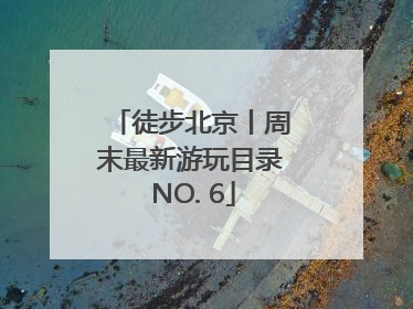 徒步北京丨周末最新游玩目录 NO. 6