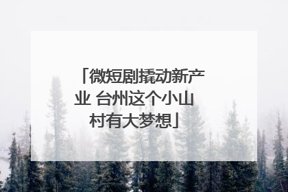 微短剧撬动新产业 台州这个小山村有大梦想