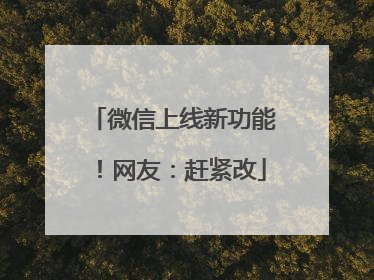 微信上线新功能！网友：赶紧改