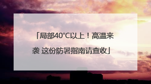 局部40℃以上！高温来袭 这份防暑指南请查收