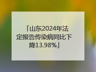 山东2024年法定报告传染病同比下降13.98%