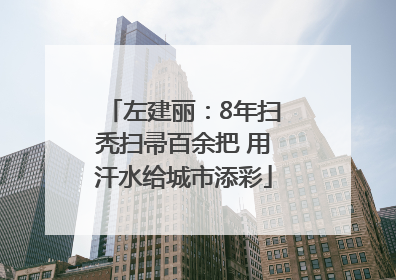 左建丽：8年扫秃扫帚百余把 用汗水给城市添彩