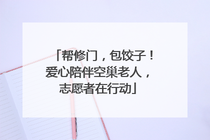 帮修门，包饺子！爱心陪伴空巢老人，志愿者在行动
