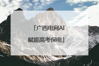 广西电网AI赋能高考保电