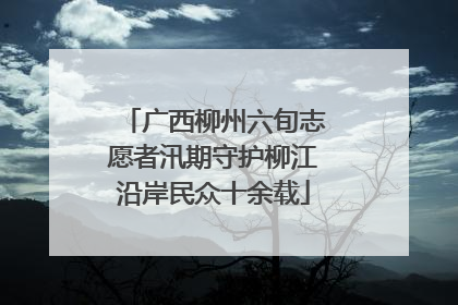 广西柳州六旬志愿者汛期守护柳江沿岸民众十余载